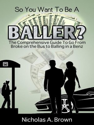 cover image of So You Want to Be a Baller? the Comprehensive Guide to Go From Broke on the Bus to Balling in a Benz